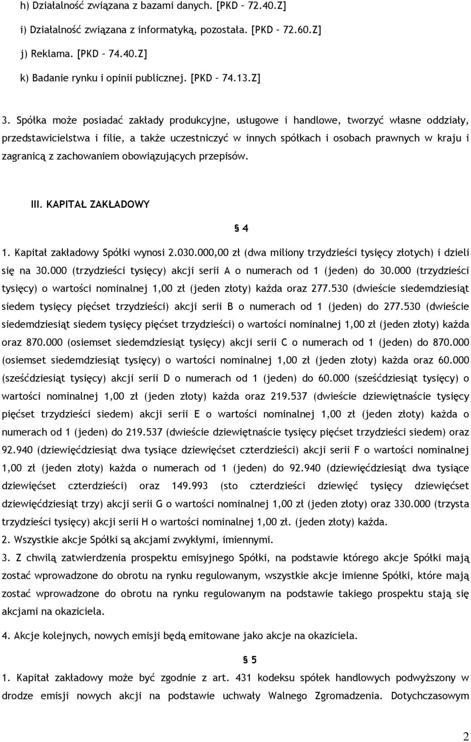 zachowaniem obowiązujących przepisów. III. KAPITAŁ ZAKŁADOWY 4 1. Kapitał zakładowy Spółki wynosi 2.030.000,00 zł (dwa miliony trzydzieści tysięcy złotych) i dzieli się na 30.