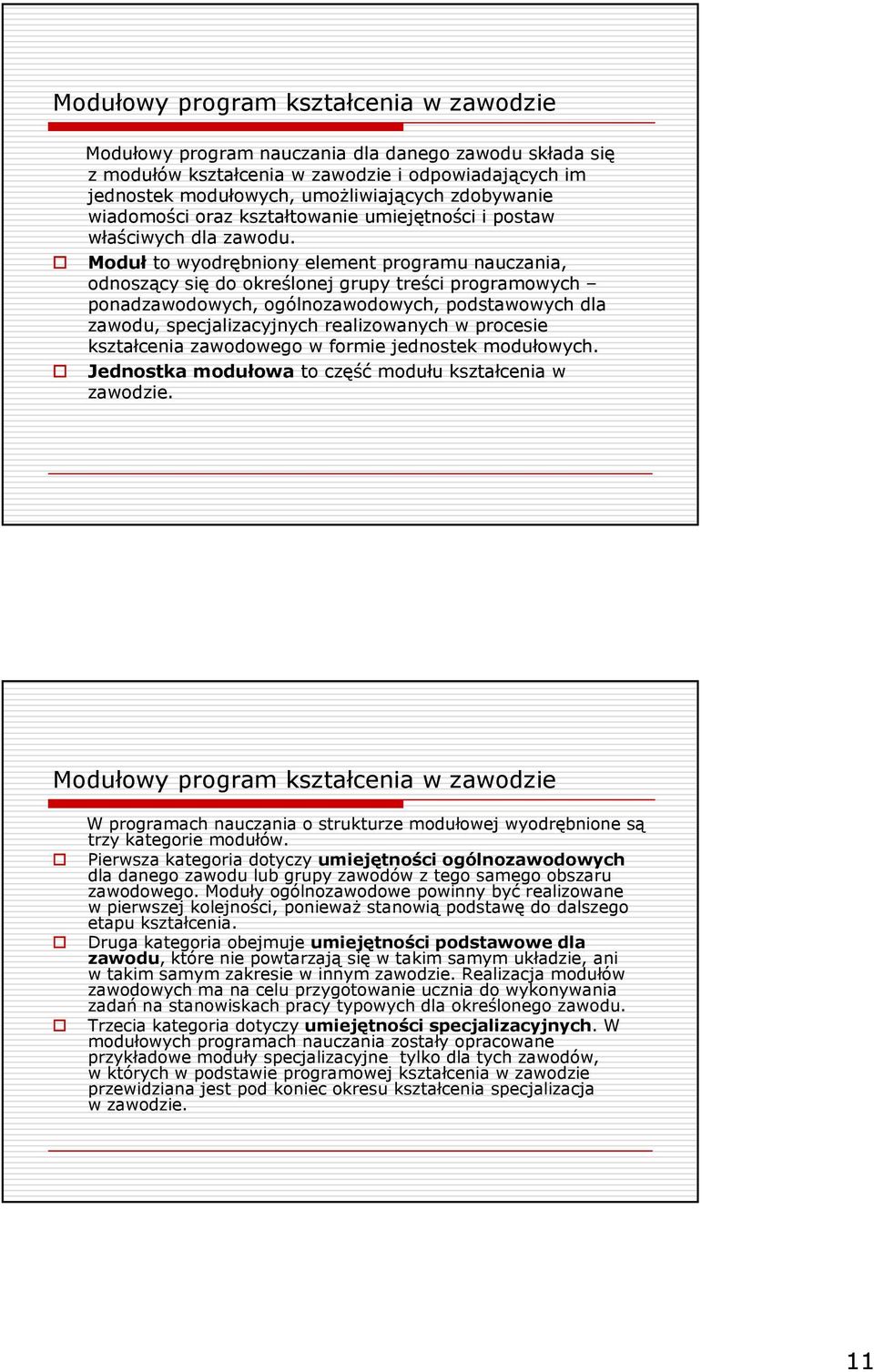 Moduł to wyodrębniony element programu nauczania, odnoszący się do określonej grupy treści programowych ponadzawodowych, ogólnozawodowych, podstawowych dla zawodu, specjalizacyjnych realizowanych w