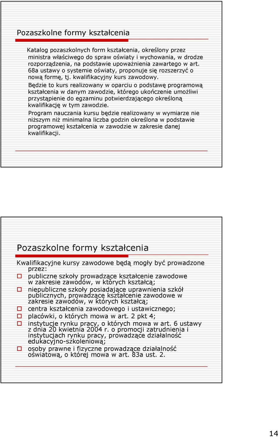 Będzie to kurs realizowany w oparciu o podstawę programową kształcenia w danym zawodzie, którego ukończenie umoŝliwi przystąpienie do egzaminu potwierdzającego określoną kwalifikację w tym zawodzie.