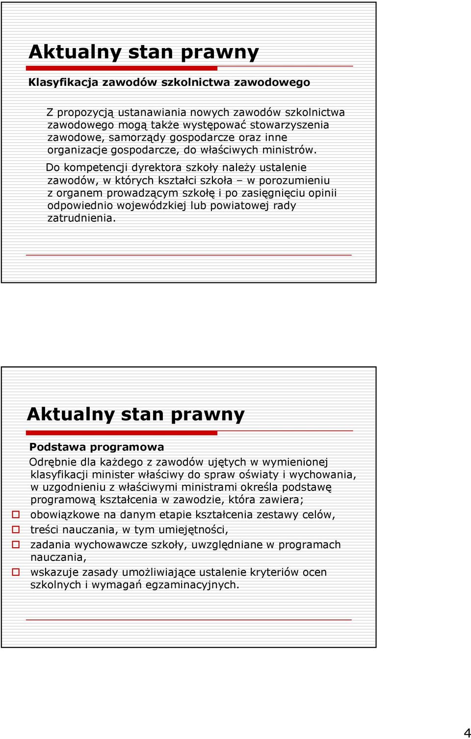 Do kompetencji dyrektora szkoły naleŝy ustalenie zawodów, w których kształci szkoła w porozumieniu z organem prowadzącym szkołę i po zasięgnięciu opinii odpowiednio wojewódzkiej lub powiatowej rady