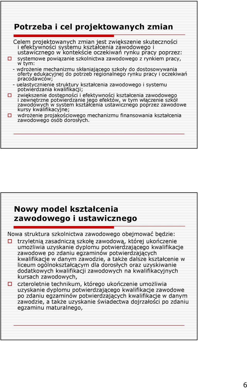 pracodawców; - uelastycznienie struktury kształcenia zawodowego i systemu potwierdzania kwalifikacji; zwiększenie dostępności i efektywności kształcenia zawodowego i zewnętrzne potwierdzanie jego