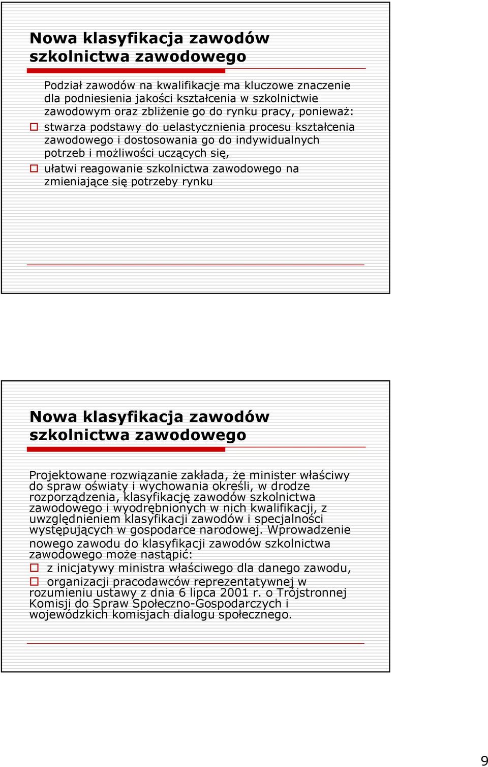 zmieniające się potrzeby rynku Nowa klasyfikacja zawodów szkolnictwa zawodowego Projektowane rozwiązanie zakłada, Ŝe minister właściwy do spraw oświaty i wychowania określi, w drodze rozporządzenia,