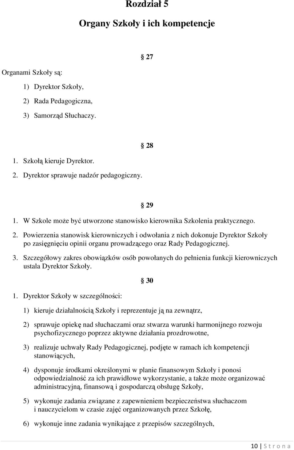 Powierzenia stanowisk kierowniczych i odwołania z nich dokonuje Dyrektor Szkoły po zasięgnięciu opinii organu prowadzącego oraz Rady Pedagogicznej. 3.