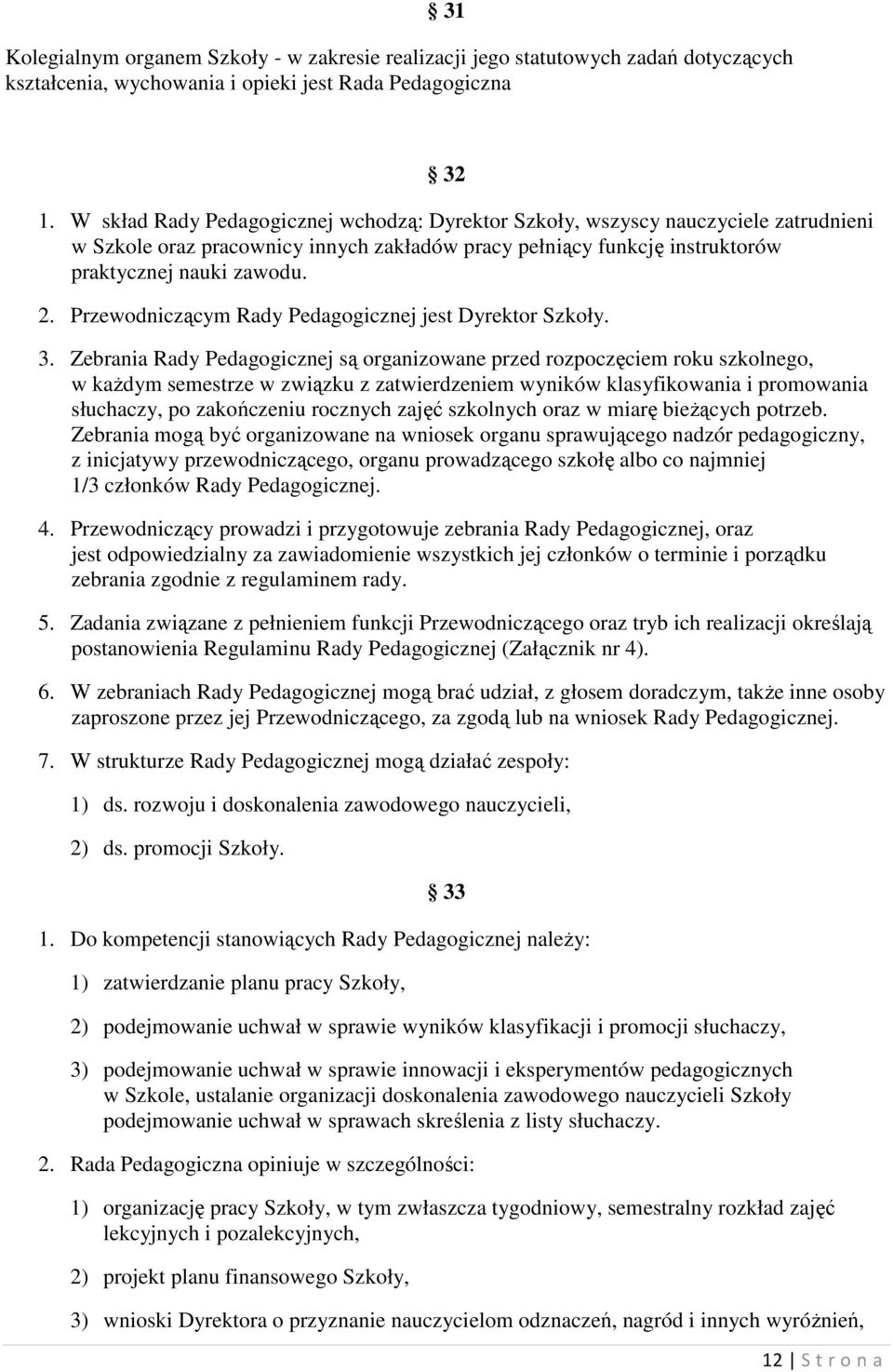 Przewodniczącym Rady Pedagogicznej jest Dyrektor Szkoły. 3.