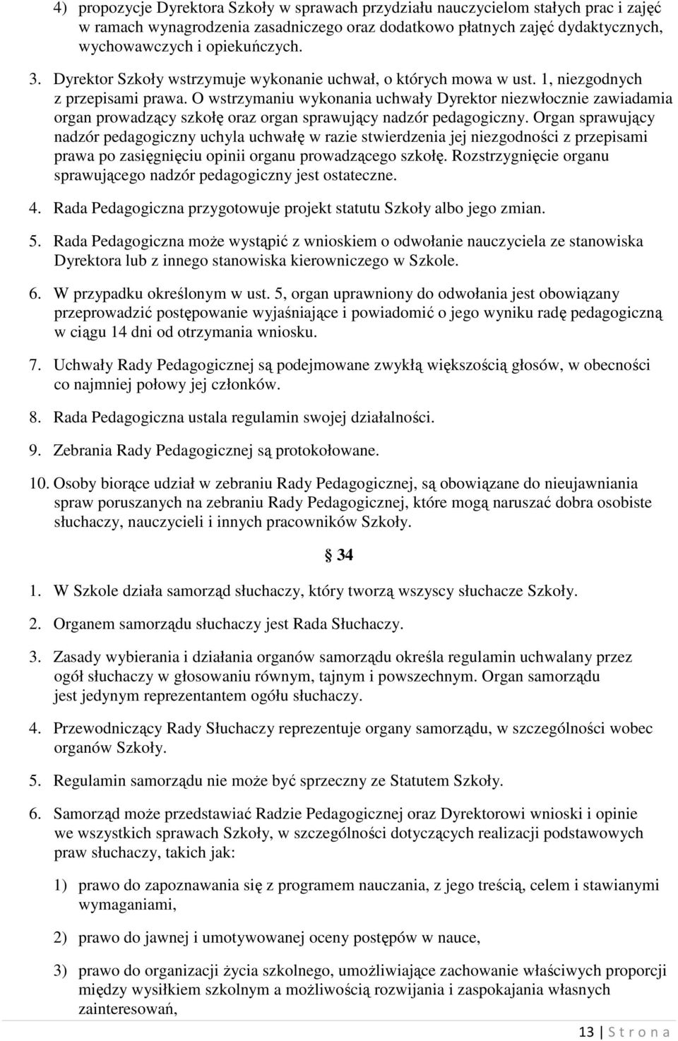 O wstrzymaniu wykonania uchwały Dyrektor niezwłocznie zawiadamia organ prowadzący szkołę oraz organ sprawujący nadzór pedagogiczny.