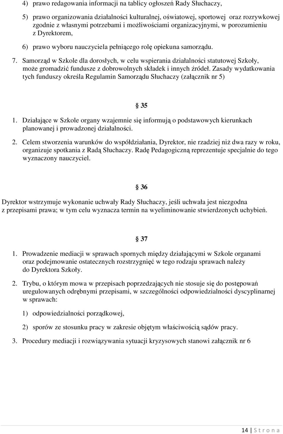 Samorząd w Szkole dla dorosłych, w celu wspierania działalności statutowej Szkoły, moŝe gromadzić fundusze z dobrowolnych składek i innych źródeł.