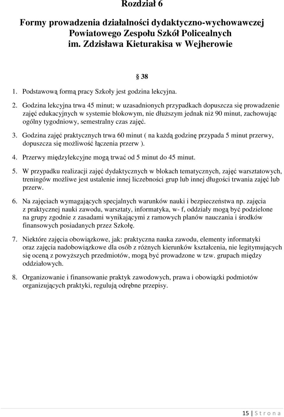 Godzina lekcyjna trwa 45 minut; w uzasadnionych przypadkach dopuszcza się prowadzenie zajęć edukacyjnych w systemie blokowym, nie dłuŝszym jednak niŝ 90 minut, zachowując ogólny tygodniowy,