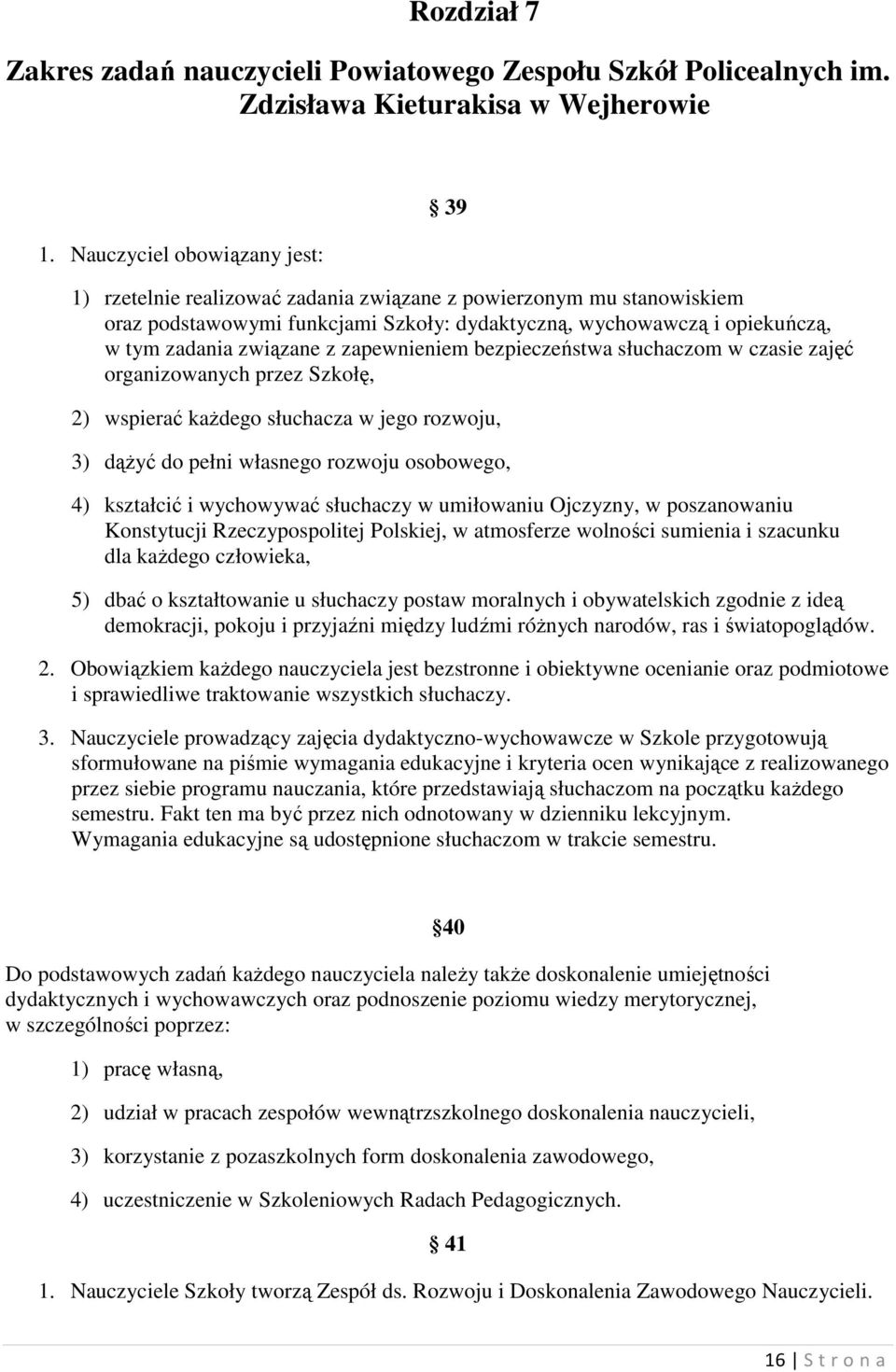 z zapewnieniem bezpieczeństwa słuchaczom w czasie zajęć organizowanych przez Szkołę, 2) wspierać kaŝdego słuchacza w jego rozwoju, 3) dąŝyć do pełni własnego rozwoju osobowego, 4) kształcić i