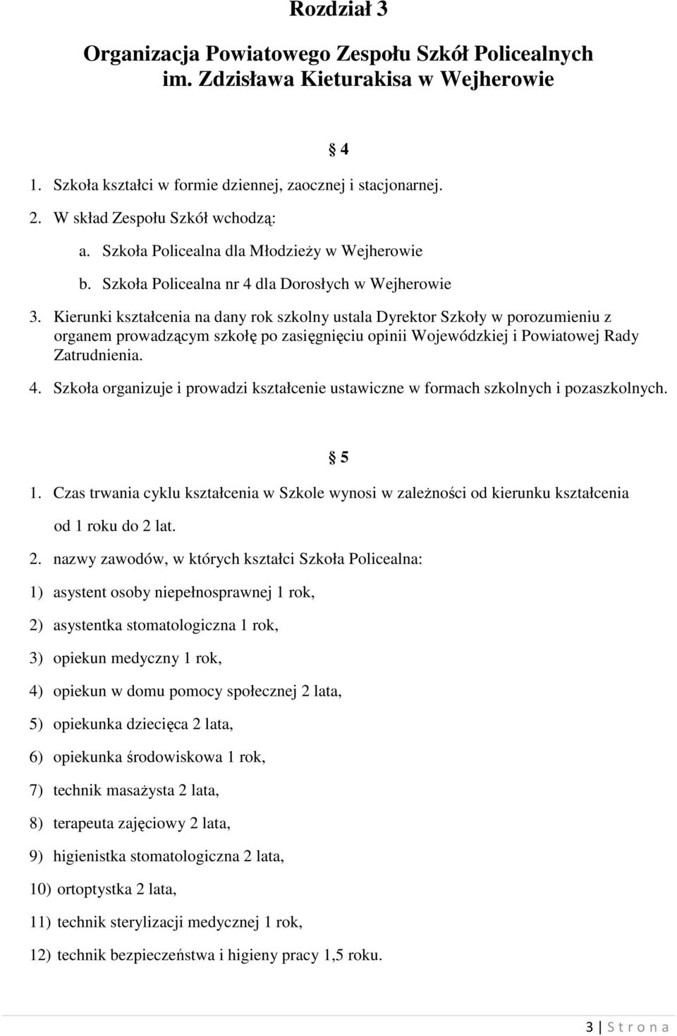 Kierunki kształcenia na dany rok szkolny ustala Dyrektor Szkoły w porozumieniu z organem prowadzącym szkołę po zasięgnięciu opinii Wojewódzkiej i Powiatowej Rady Zatrudnienia. 4.