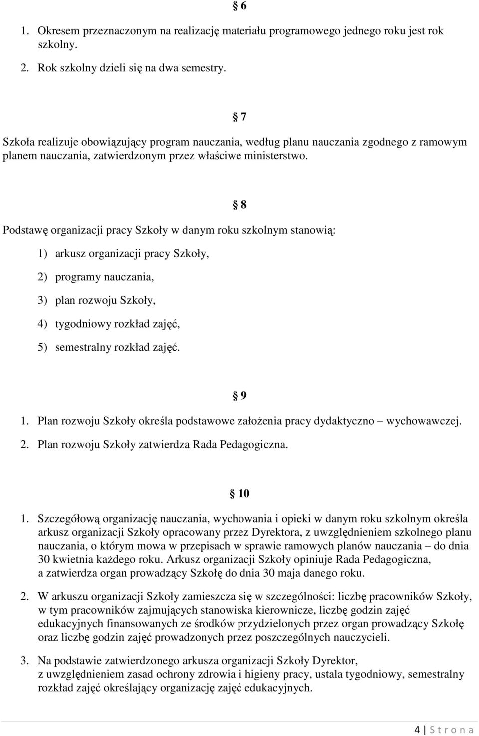 8 Podstawę organizacji pracy Szkoły w danym roku szkolnym stanowią: 1) arkusz organizacji pracy Szkoły, 2) programy nauczania, 3) plan rozwoju Szkoły, 4) tygodniowy rozkład zajęć, 5) semestralny