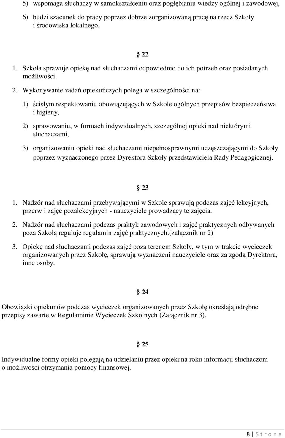 Wykonywanie zadań opiekuńczych polega w szczególności na: 1) ścisłym respektowaniu obowiązujących w Szkole ogólnych przepisów bezpieczeństwa i higieny, 2) sprawowaniu, w formach indywidualnych,