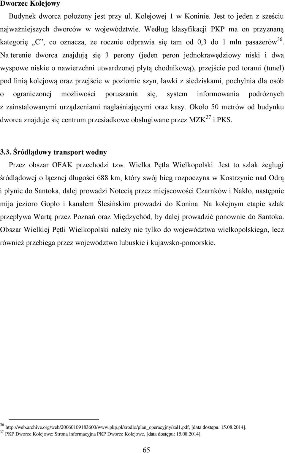 Na terenie dworca znajdują się 3 perony (jeden peron jednokrawędziowy niski i dwa wyspowe niskie o nawierzchni utwardzonej płytą chodnikową), przejście pod torami (tunel) pod linią kolejową oraz