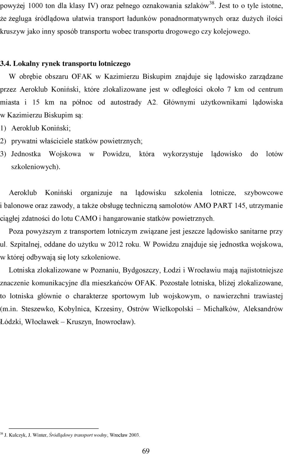 Lokalny rynek transportu lotniczego W obrębie obszaru OFAK w Kazimierzu Biskupim znajduje się lądowisko zarządzane przez Aeroklub Koniński, które zlokalizowane jest w odległości około 7 km od centrum