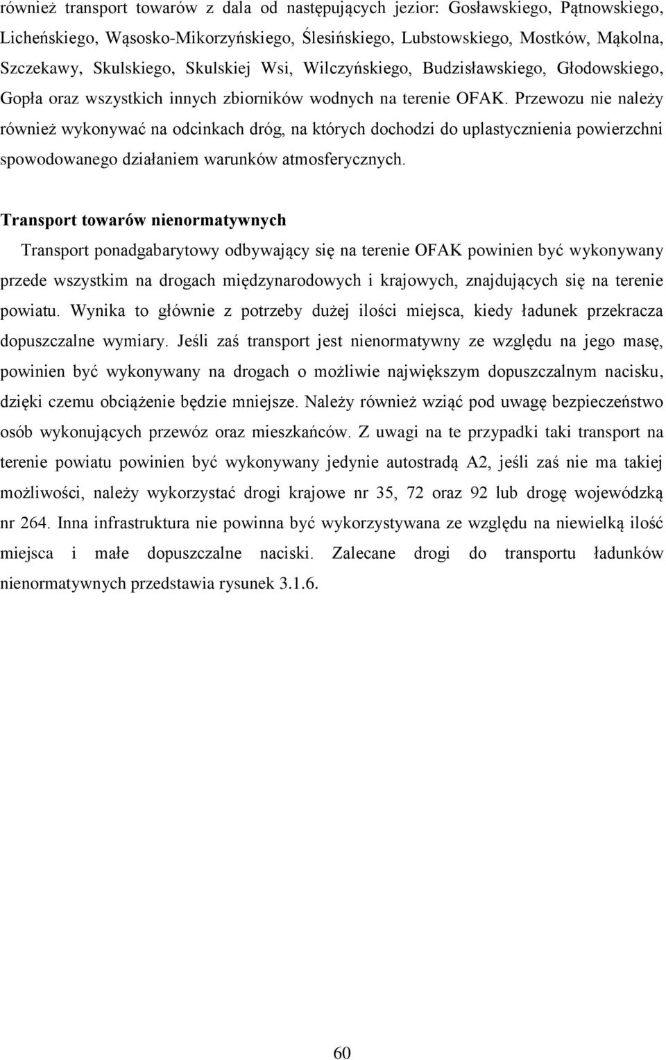 Przewozu nie należy również wykonywać na odcinkach dróg, na których dochodzi do uplastycznienia powierzchni spowodowanego działaniem warunków atmosferycznych.