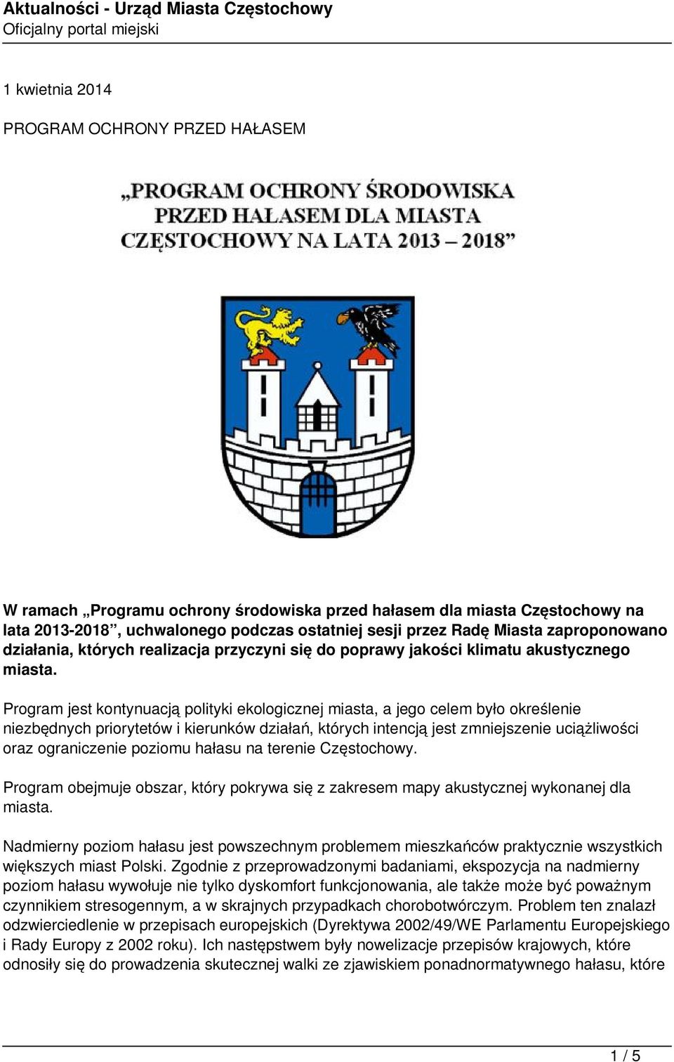 Program jest kontynuacją polityki ekologicznej miasta, a jego celem było określenie niezbędnych priorytetów i kierunków działań, których intencją jest zmniejszenie uciążliwości oraz ograniczenie