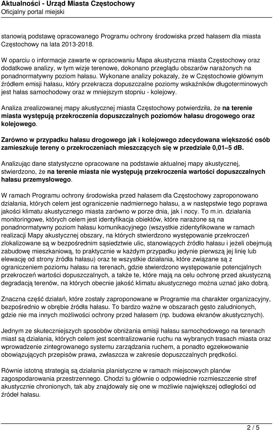 Wykonane analizy pokazały, że w Częstochowie głównym źródłem emisji hałasu, który przekracza dopuszczalne poziomy wskaźników długoterminowych jest hałas samochodowy oraz w mniejszym stopniu -