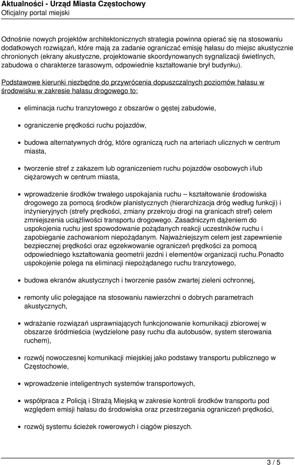 Podstawowe kierunki niezbędne do przywrócenia dopuszczalnych poziomów hałasu w środowisku w zakresie hałasu drogowego to: eliminacja ruchu tranzytowego z obszarów o gęstej zabudowie, ograniczenie