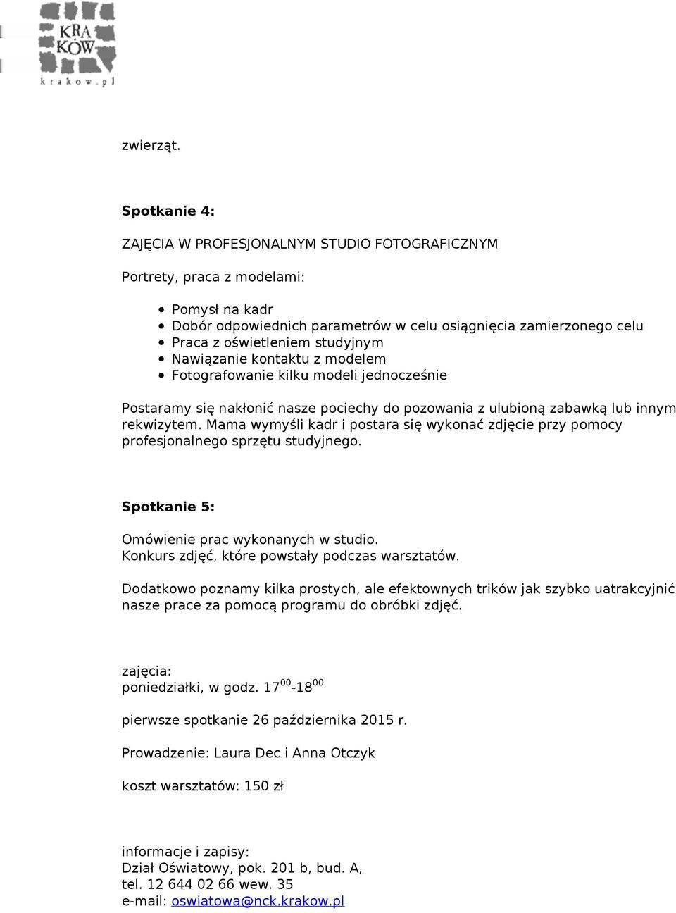 studyjnym Nawiązanie kontaktu z modelem Fotografowanie kilku modeli jednocześnie Postaramy się nakłonić nasze pociechy do pozowania z ulubioną zabawką lub innym rekwizytem.