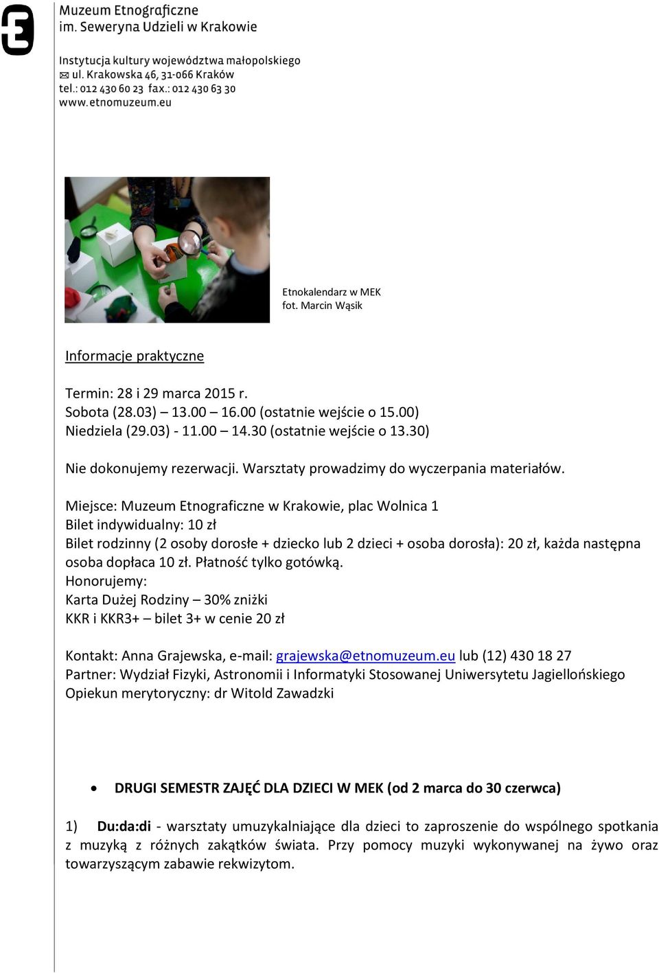 Miejsce: Muzeum Etnograficzne w Krakowie, plac Wolnica 1 Bilet indywidualny: 10 zł Bilet rodzinny (2 osoby dorosłe + dziecko lub 2 dzieci + osoba dorosła): 20 zł, każda następna osoba dopłaca 10 zł.