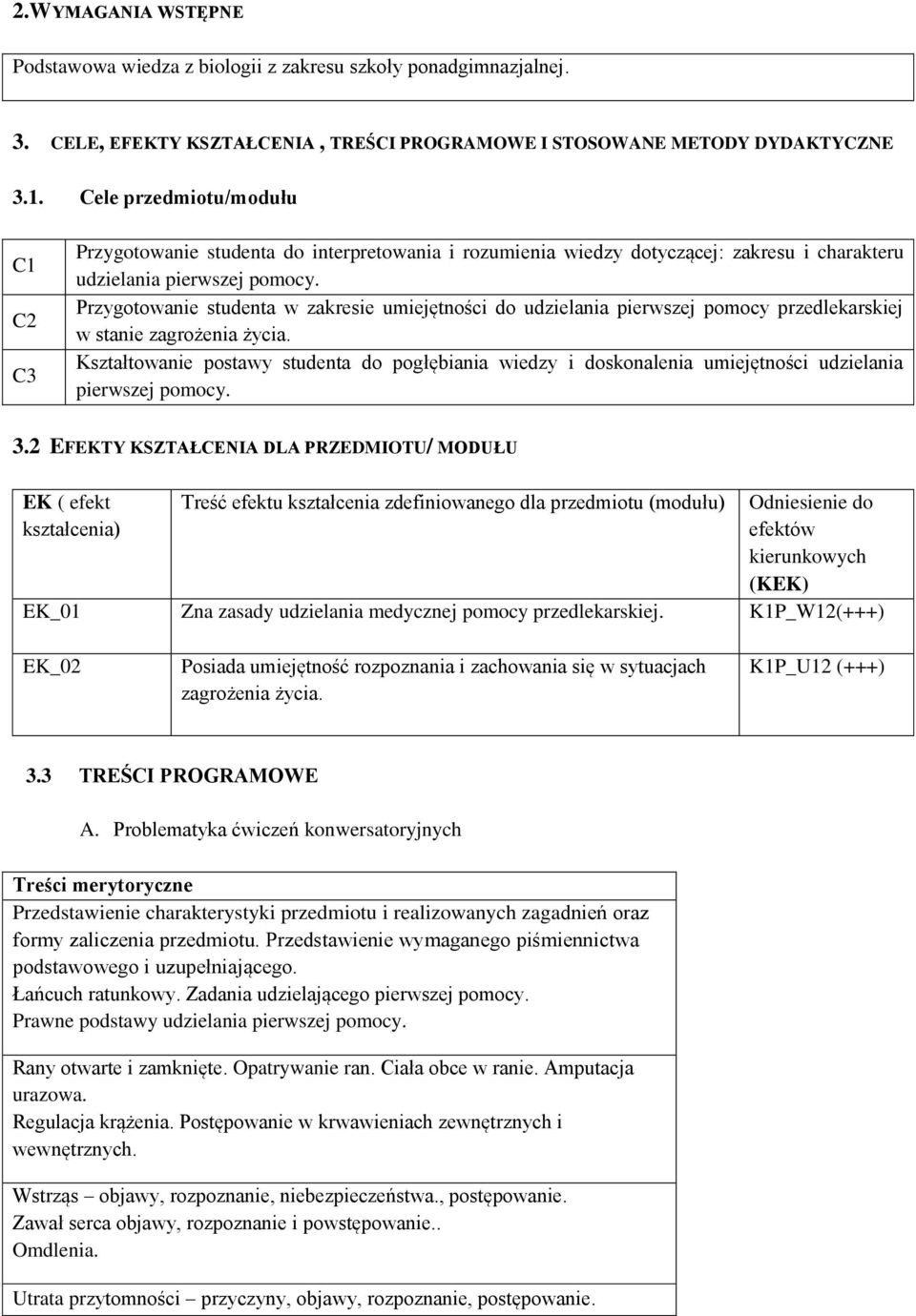 Przygotowanie studenta w zakresie umiejętności do udzielania pierwszej pomocy przedlekarskiej w stanie zagrożenia życia.