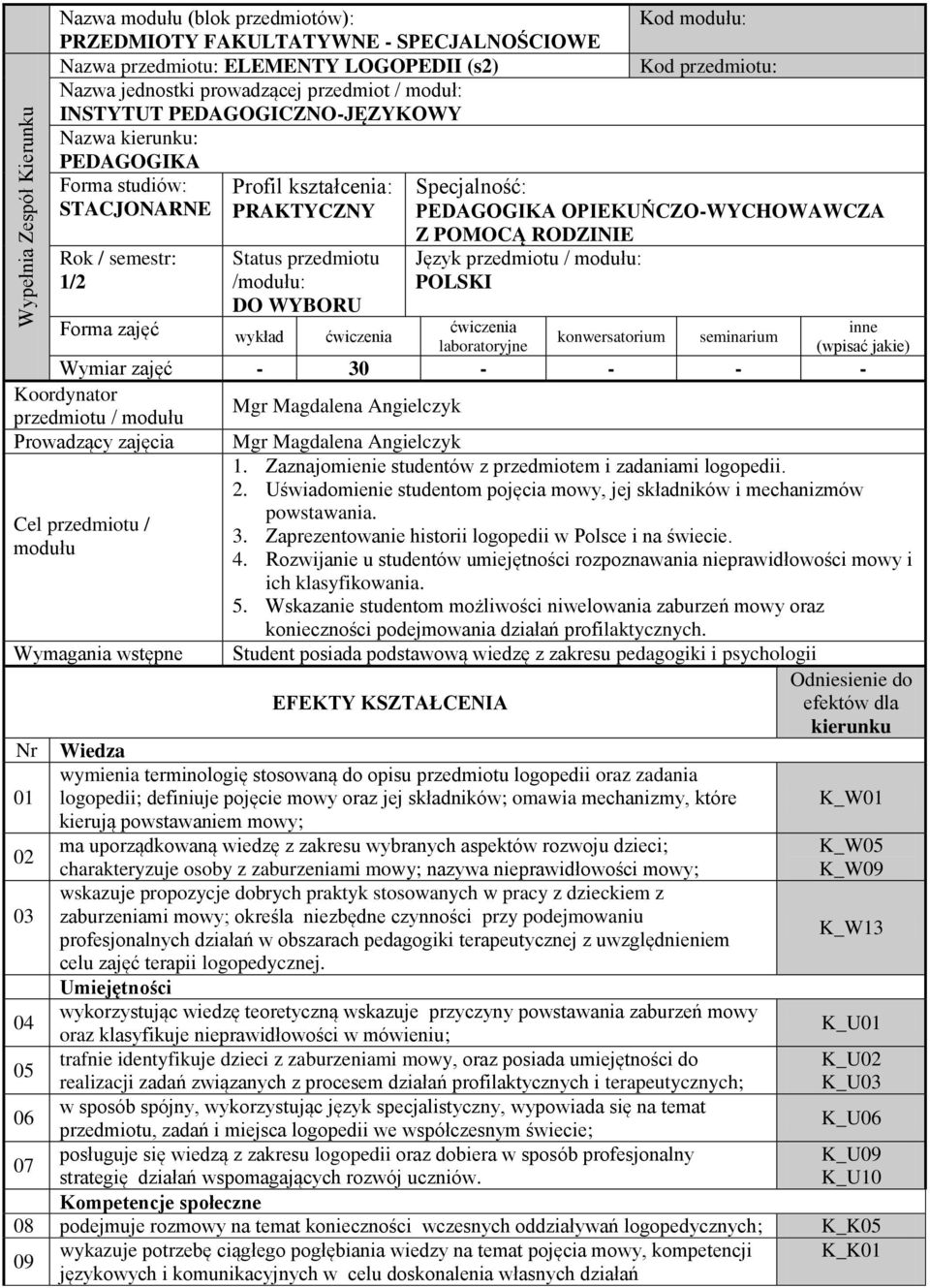 modułu: Kod przedmiotu: Specjalność: PEDAGOGIKA OPIEKUŃCZO-WYCHOWAWCZA Z POMOCĄ RODZINIE Język przedmiotu / modułu: POLSKI ćwiczenia laboratoryjne konwersatorium seminarium inne (wpisać jakie) Wymiar