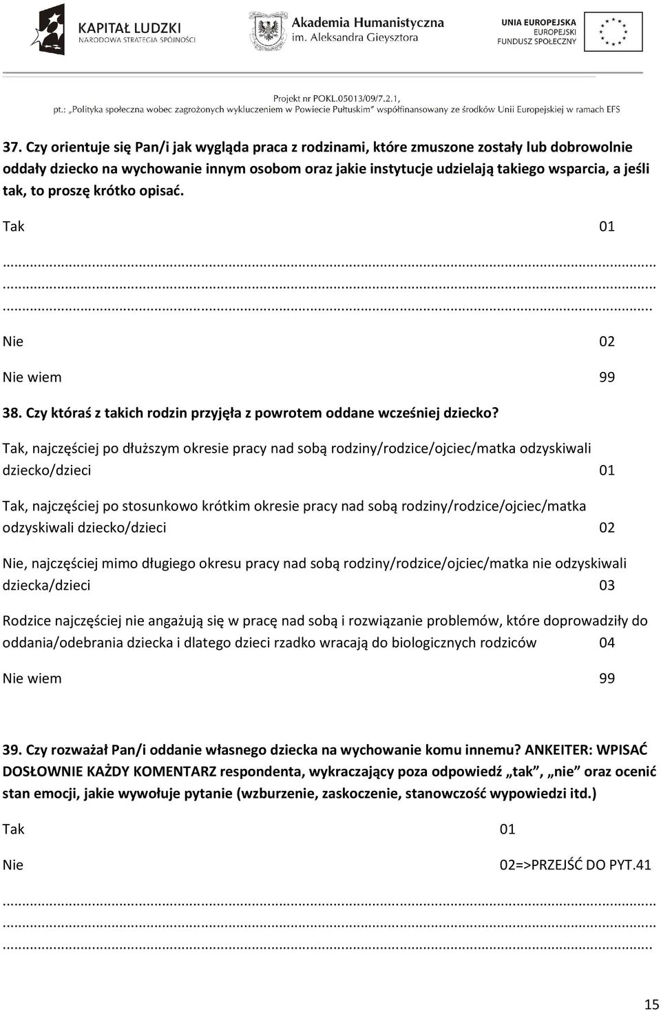 Tak, najczęściej po dłuższym okresie pracy nad sobą rodziny/rodzice/ojciec/matka odzyskiwali dziecko/dzieci 01 Tak, najczęściej po stosunkowo krótkim okresie pracy nad sobą