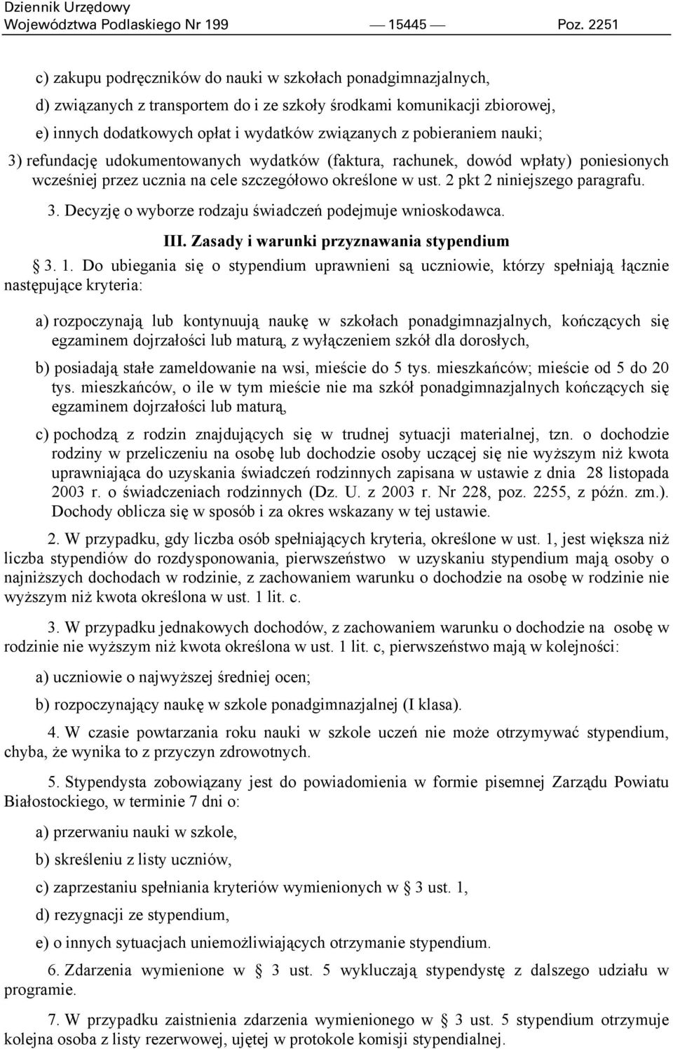 pobieraniem nauki; 3) refundację udokumentowanych wydatków (faktura, rachunek, dowód wpłaty) poniesionych wcześniej przez ucznia na cele szczegółowo określone w ust. 2 pkt 2 niniejszego paragrafu. 3. Decyzję o wyborze rodzaju świadczeń podejmuje wnioskodawca.