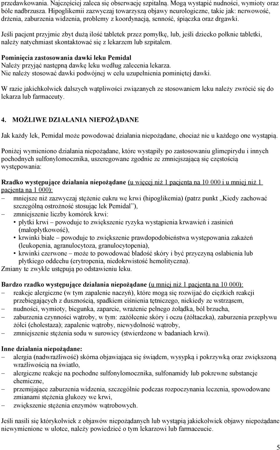 Jeśli pacjent przyjmie zbyt dużą ilość tabletek przez pomyłkę, lub, jeśli dziecko połknie tabletki, należy natychmiast skontaktować się z lekarzem lub szpitalem.