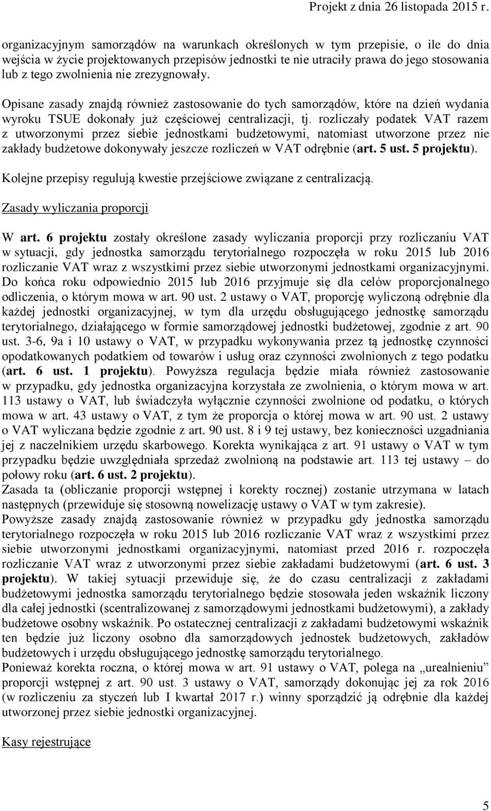 rozliczały podatek VAT razem z utworzonymi przez siebie jednostkami budżetowymi, natomiast utworzone przez nie zakłady budżetowe dokonywały jeszcze rozliczeń w VAT odrębnie (art. 5 ust. 5 projektu).