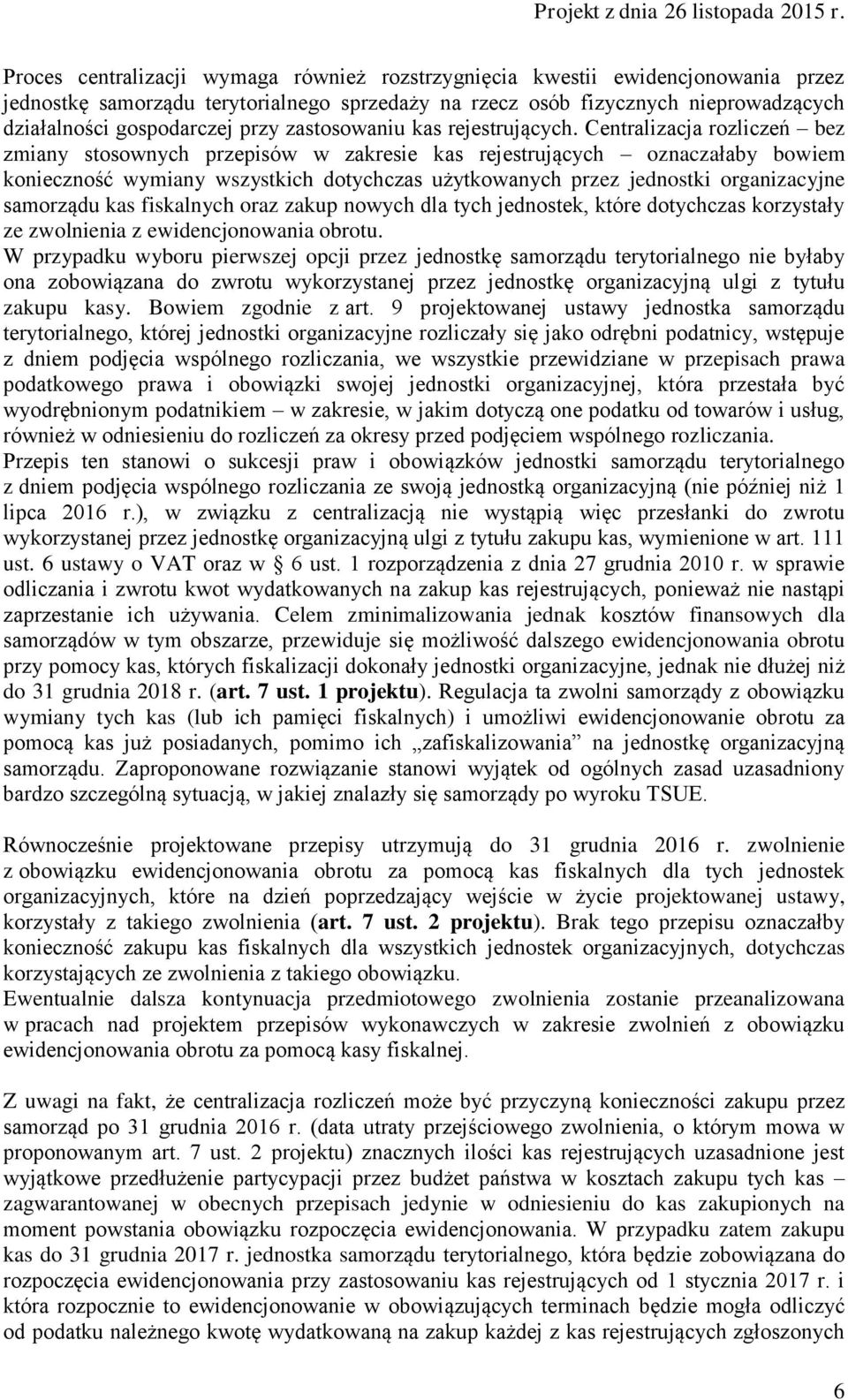 Centralizacja rozliczeń bez zmiany stosownych przepisów w zakresie kas rejestrujących oznaczałaby bowiem konieczność wymiany wszystkich dotychczas użytkowanych przez jednostki organizacyjne samorządu