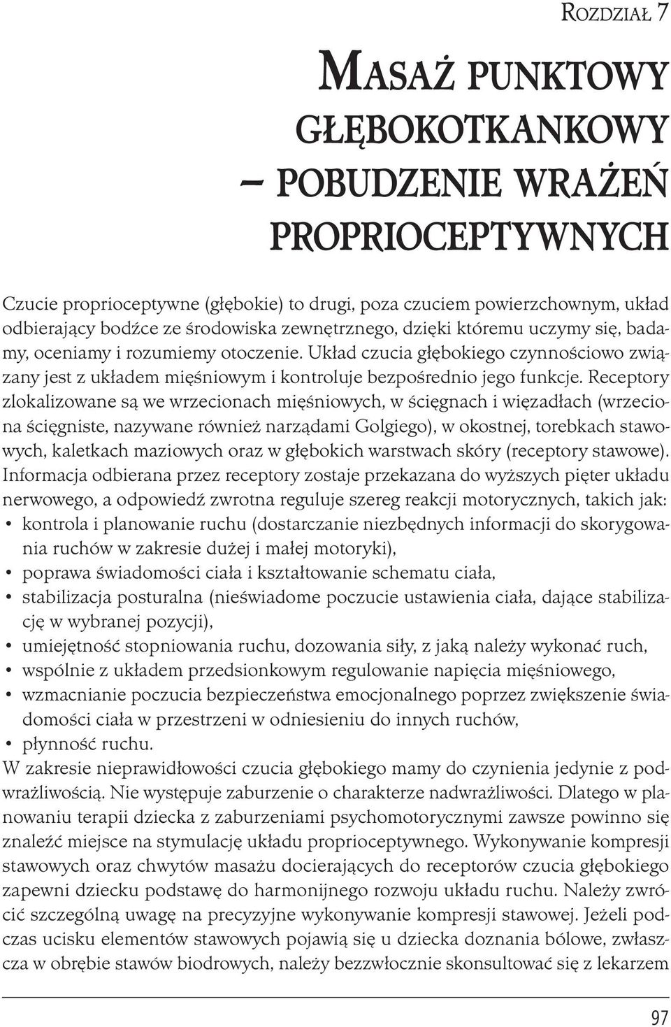 Receptory zlokalizowane są we wrzecionach mięśniowych, w ścięgnach i więzadłach (wrzeciona ścięgniste, nazywane również narządami Golgiego), w okostnej, torebkach stawowych, kaletkach maziowych oraz