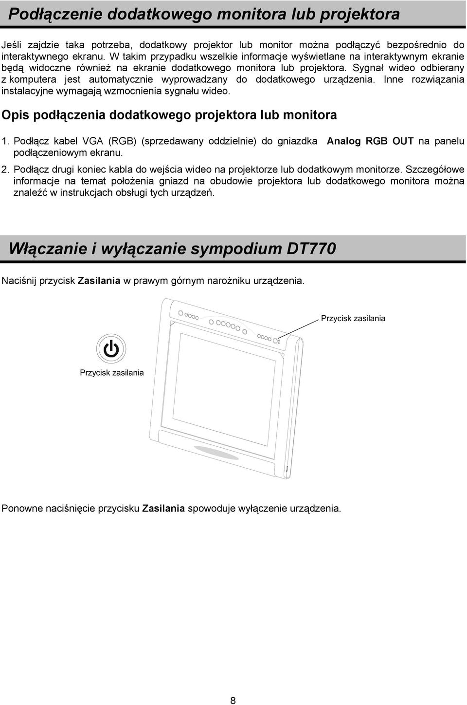 Sygnał wideo odbierany z komputera jest automatycznie wyprowadzany do dodatkowego urządzenia. Inne rozwiązania instalacyjne wymagają wzmocnienia sygnału wideo.