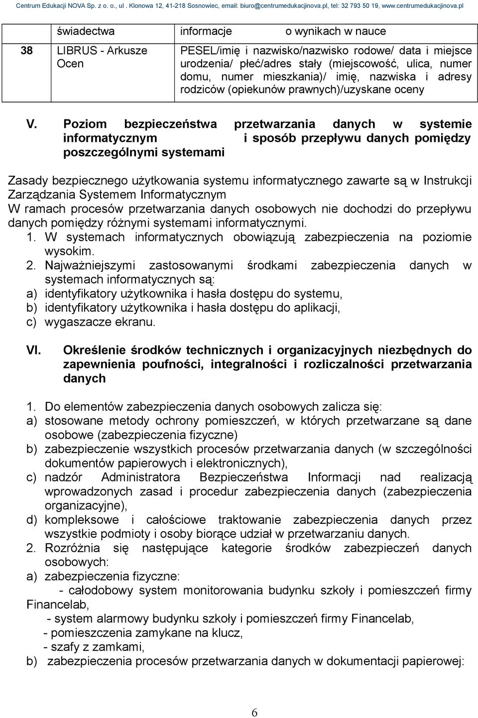 Poziom bezpieczeństwa przetwarzania danych w systemie informatycznym i sposób przepływu danych pomiędzy poszczególnymi systemami Zasady bezpiecznego użytkowania systemu informatycznego zawarte są w