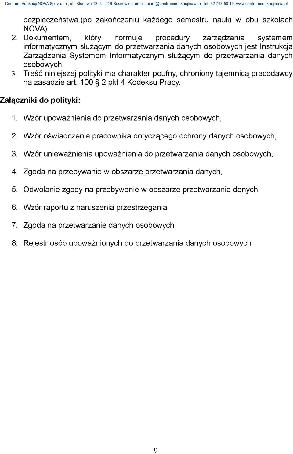 osobowych. 3. Treść niniejszej polityki ma charakter poufny, chroniony tajemnicą pracodawcy na zasadzie art. 100 2 pkt 4 Kodeksu Pracy. Załączniki do polityki: 1.