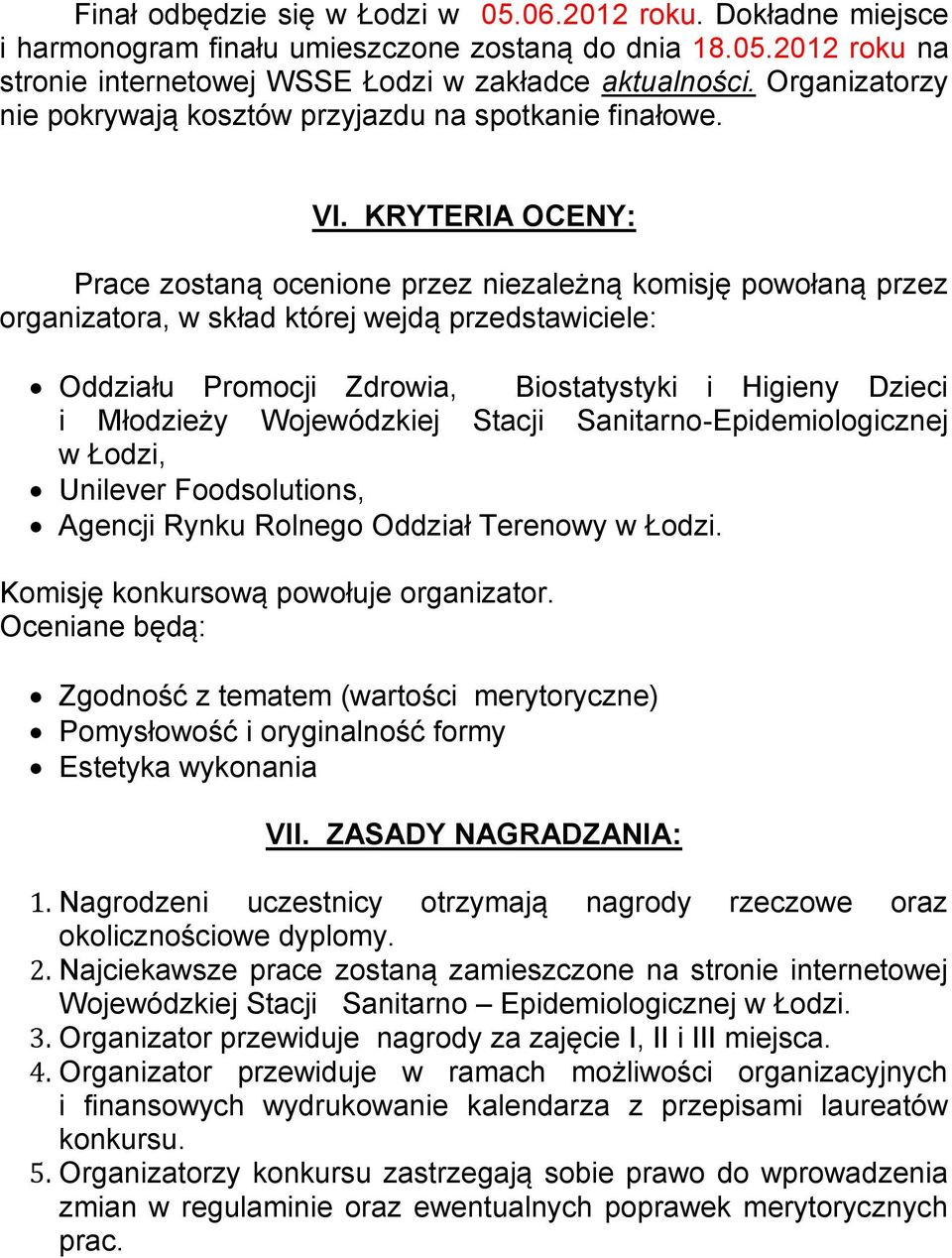 KRYTERIA OCENY: Prace zostaną ocenione przez niezależną komisję powołaną przez organizatora, w skład której wejdą przedstawiciele: Oddziału Promocji Zdrowia, Biostatystyki i Higieny Dzieci i