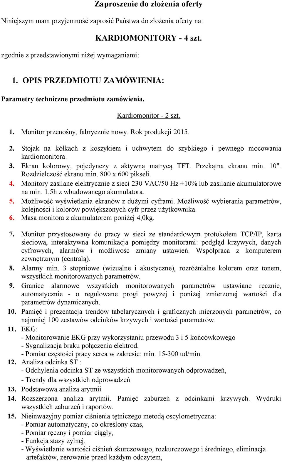 Ekran kolorowy, pojedynczy z aktywną matrycą TFT. Przekątna ekranu min. 10". 4. Monitory zasilane elektrycznie z sieci 230 VAC/50 Hz ±10% lub zasilanie akumulatorowe na min.