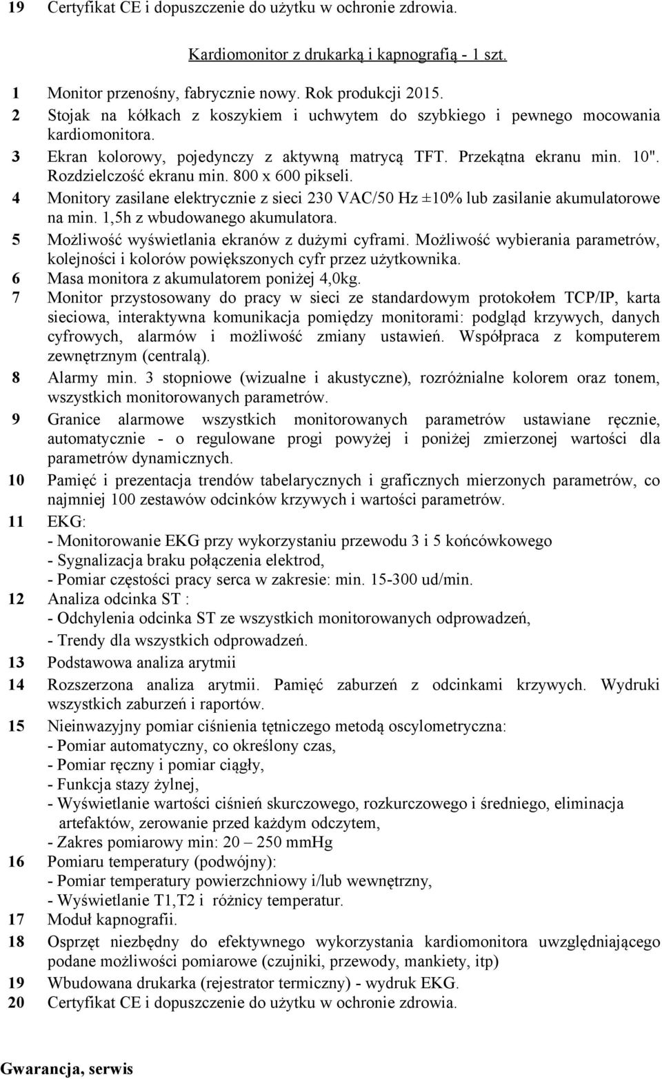 4 Monitory zasilane elektrycznie z sieci 230 VAC/50 Hz ±10% lub zasilanie akumulatorowe na min. 1,5h z wbudowanego akumulatora. 5 Możliwość wyświetlania ekranów z dużymi cyframi.