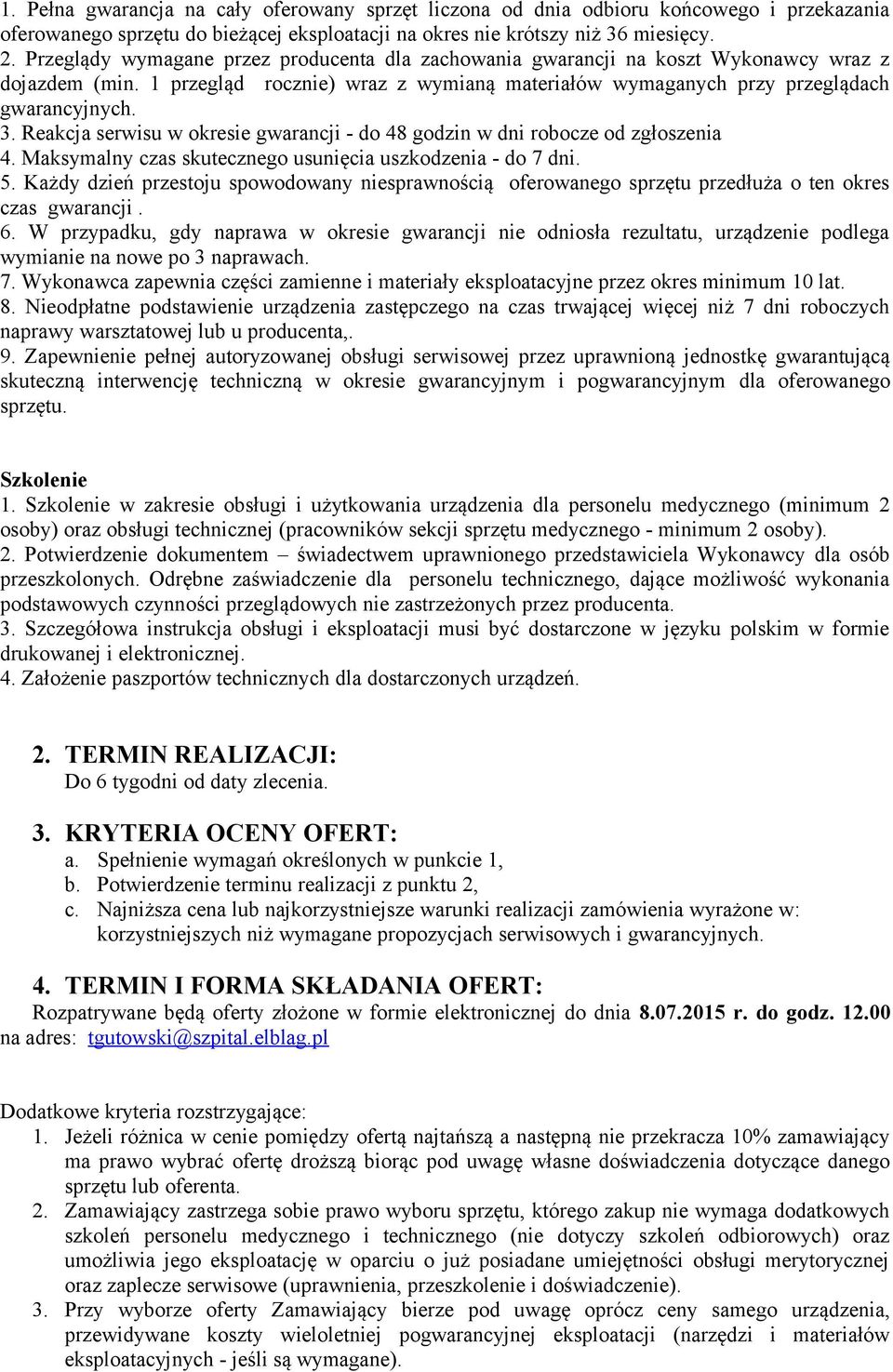 Reakcja serwisu w okresie gwarancji - do 48 godzin w dni robocze od zgłoszenia 4. Maksymalny czas skutecznego usunięcia uszkodzenia - do 7 dni. 5.