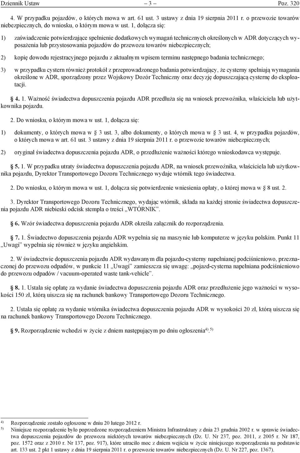 2) kopię dowodu rejestracyjnego pojazdu z aktualnym wpisem terminu następnego badania technicznego; 3) w przypadku cystern również protokół z przeprowadzonego badania potwierdzający, że cysterny