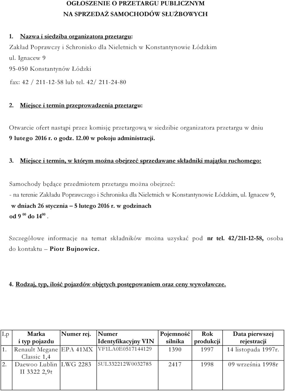 Miejsce i termin przeprowadzenia przetargu: Otwarcie ofert nastąpi przez komisję przetargową w siedzibie organizatora przetargu w dniu 9 lutego 2016 r. o godz. 12.00 w pokoju administracji. 3.