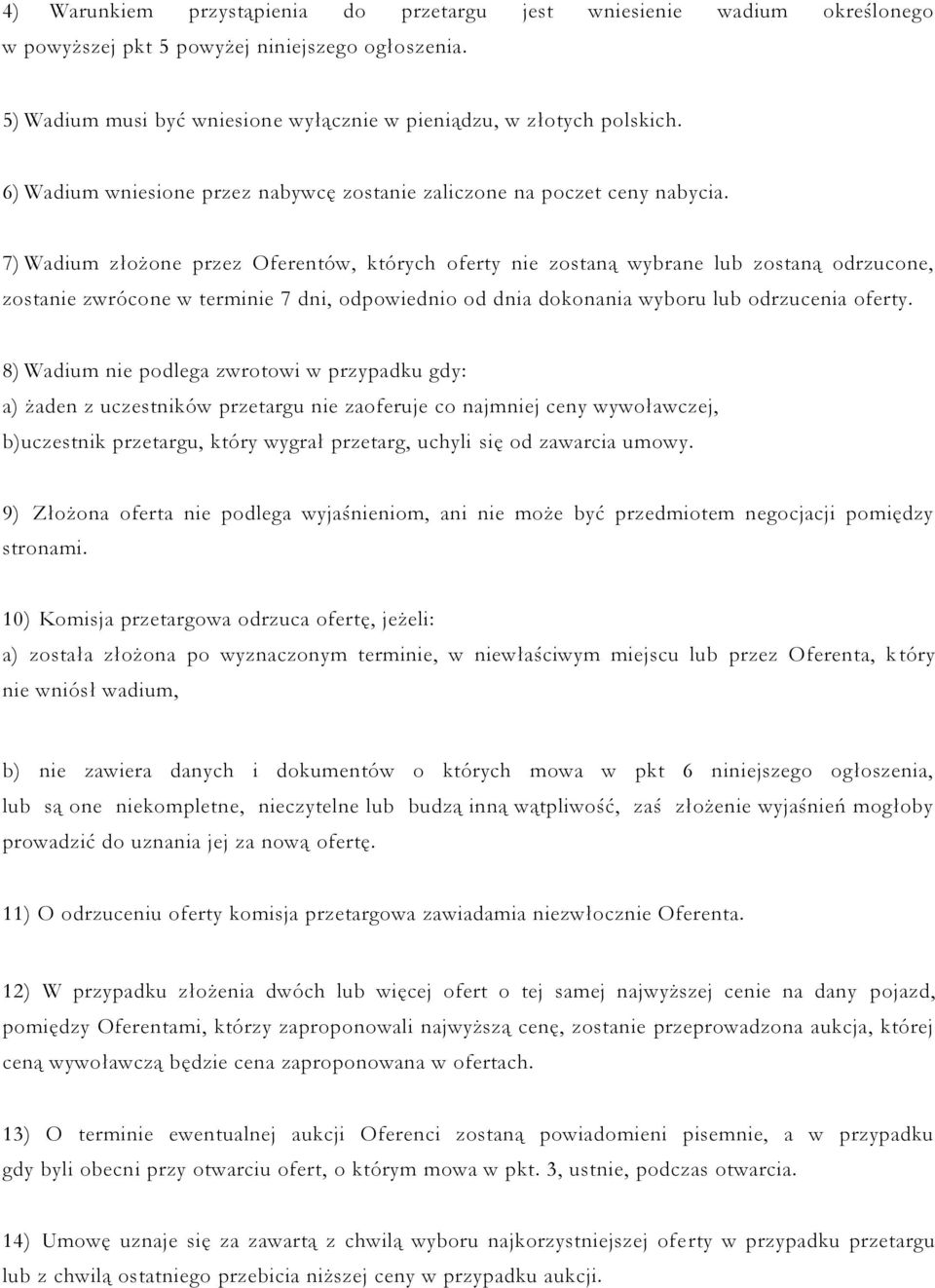 7) Wadium złożone przez Oferentów, których oferty nie zostaną wybrane lub zostaną odrzucone, zostanie zwrócone w terminie 7 dni, odpowiednio od dnia dokonania wyboru lub odrzucenia oferty.