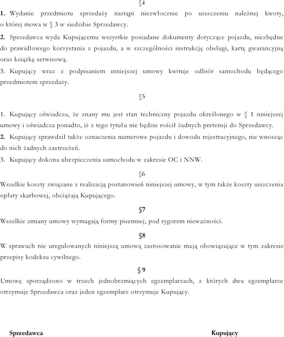 serwisową. 3. Kupujący wraz z podpisaniem niniejszej umowy kwituje odbiór samochodu będącego przedmiotem sprzedaży. 5 1.