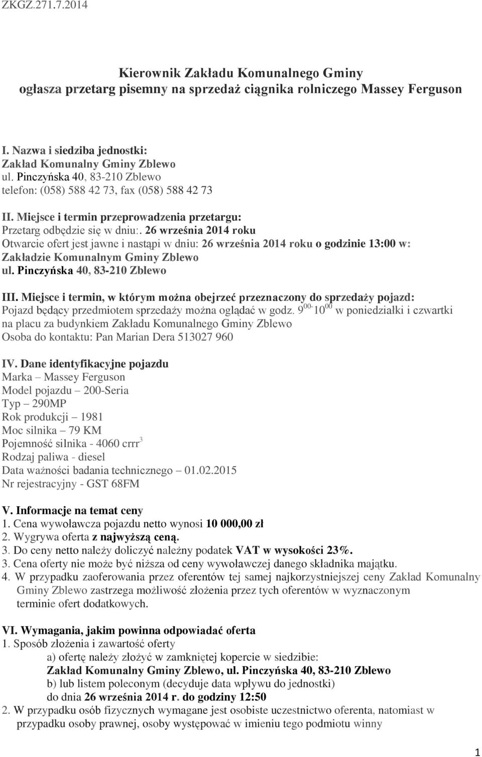 26 września 2014 roku Otwarcie ofert jest jawne i nastąpi w dniu: 26 września 2014 roku o godzinie 13:00 w: Zakładzie Komunalnym Gminy Zblewo ul. Pinczyńska 40, 83-210 Zblewo III.