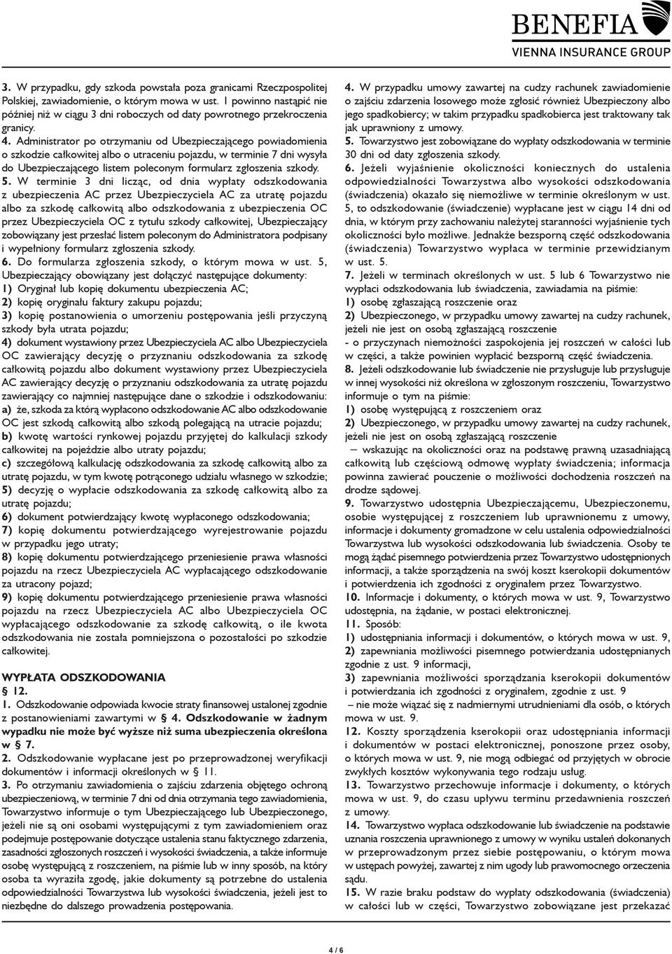 Administrator po otrzymaniu od Ubezpieczającego powiadomienia o szkodzie całkowitej albo o utraceniu pojazdu, w terminie 7 dni wysyła do Ubezpieczającego listem poleconym formularz zgłoszenia szkody.