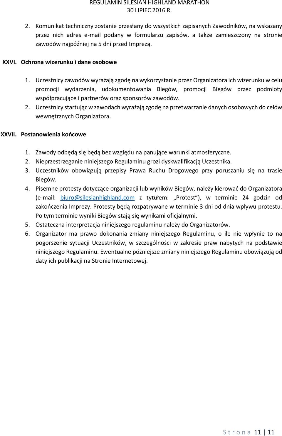 Uczestnicy zawodów wyrażają zgodę na wykorzystanie przez Organizatora ich wizerunku w celu promocji wydarzenia, udokumentowania Biegów, promocji Biegów przez podmioty współpracujące i partnerów oraz