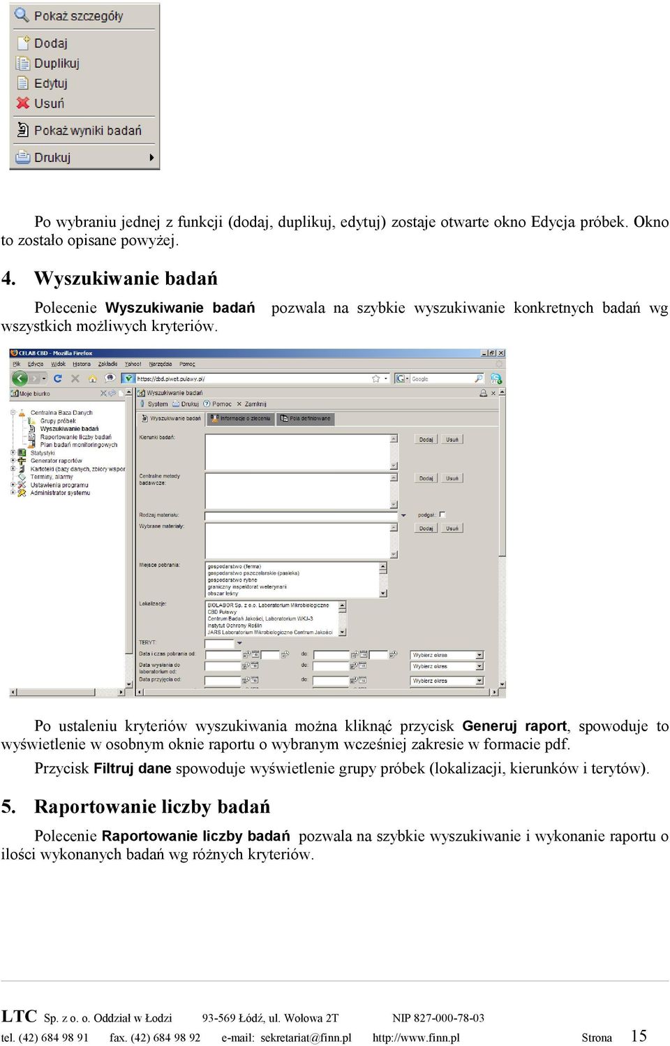 pozwala na szybkie wyszukiwanie konkretnych badań wg Po ustaleniu kryteriów wyszukiwania można kliknąć przycisk Generuj raport, spowoduje to wyświetlenie w osobnym oknie