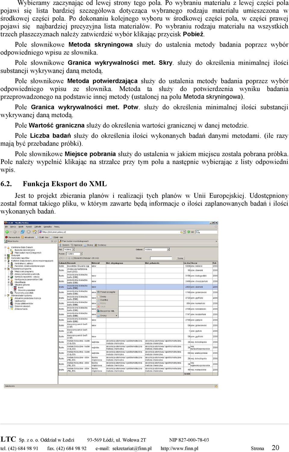 Po dokonaniu kolejnego wyboru w środkowej części pola, w części prawej pojawi się najbardziej precyzyjna lista materiałów.