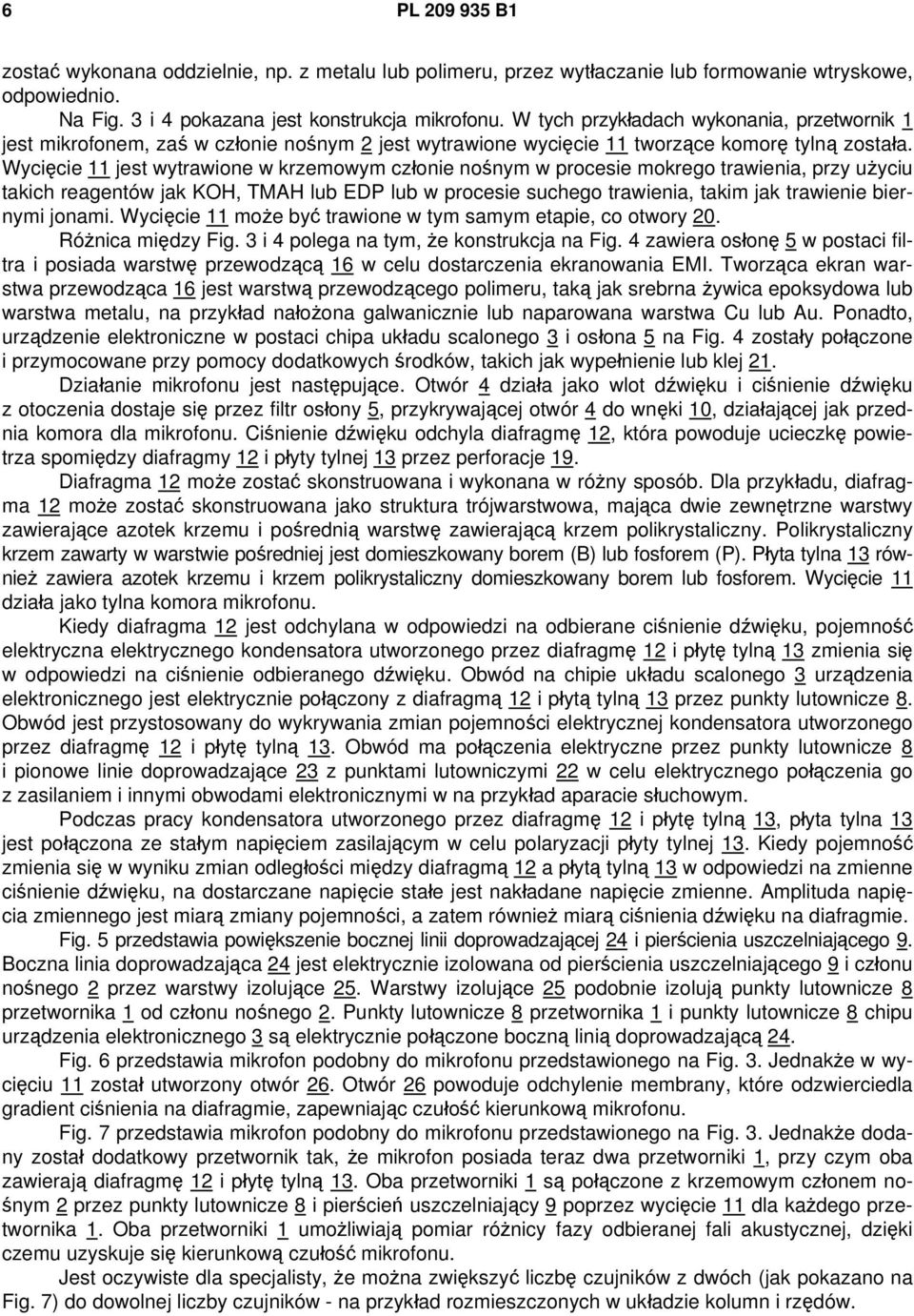 Wycięcie 11 jest wytrawione w krzemowym członie nośnym w procesie mokrego trawienia, przy użyciu takich reagentów jak KOH, TMAH lub EDP lub w procesie suchego trawienia, takim jak trawienie biernymi