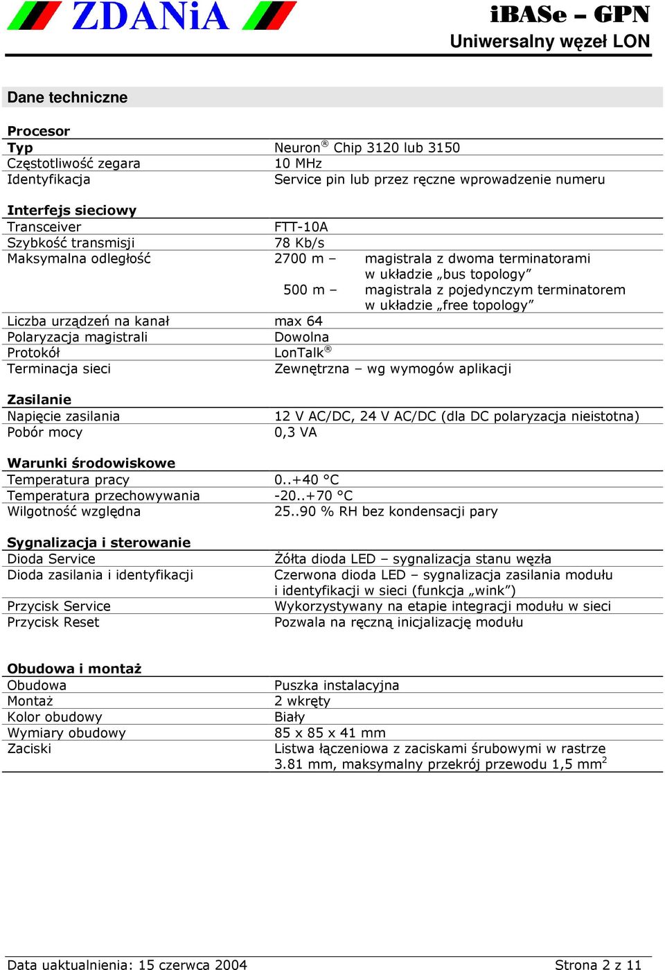 max 64 Polaryzacja magistrali Dowolna Protokół LonTalk Terminacja sieci Zewnętrzna wg wymogów aplikacji Zasilanie Napięcie zasilania Pobór mocy 12 V AC/DC, 24 V AC/DC (dla DC polaryzacja nieistotna)