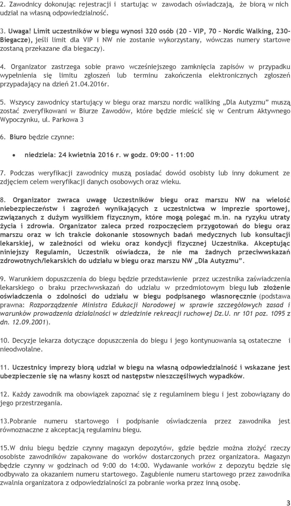 Organizator zastrzega sobie prawo wcześniejszego zamknięcia zapisów w przypadku wypełnienia się limitu zgłoszeń lub terminu zakończenia elektronicznych zgłoszeń przypadający na dzień 21.04.2016r. 5.
